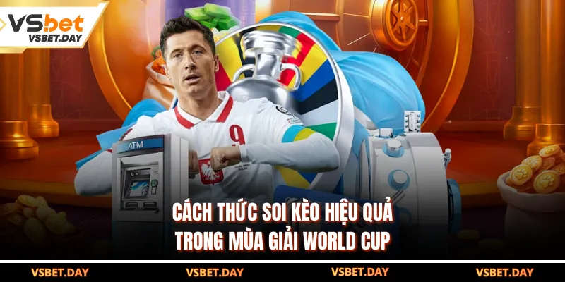 Cách thức soi kèo hiệu quả trong mùa giải World Cup 
