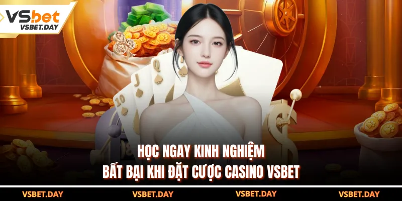 Học ngay kinh nghiệm bất bại khi đặt cược Casino VSBET