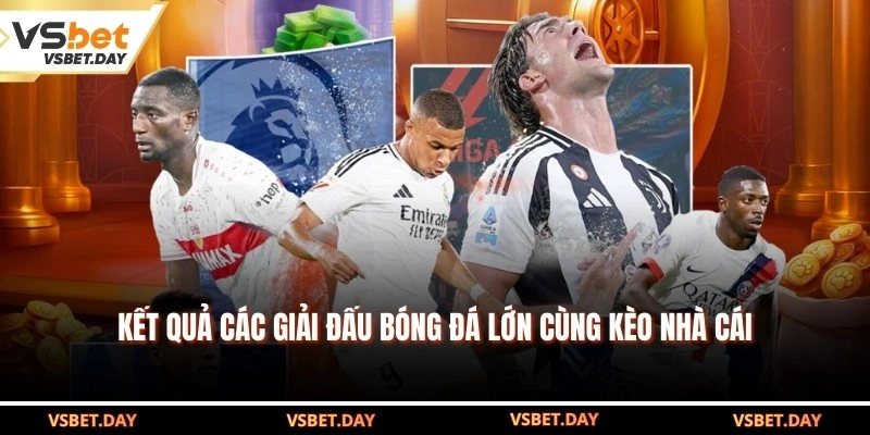 Kết quả các giải đấu bóng đá lớn cùng Kèo Nhà Cái