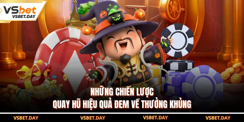 Những chiến lược quay hũ hiệu quả đem về thưởng khủng