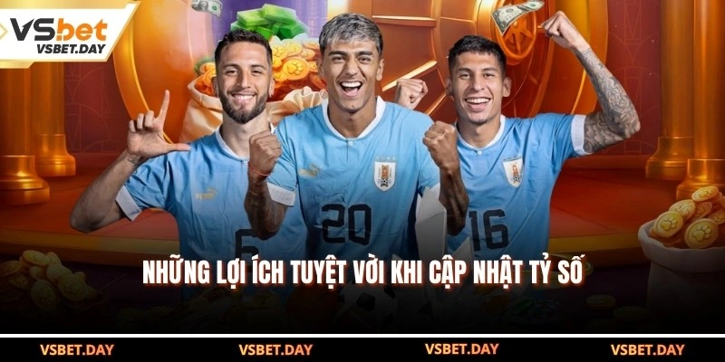 Những lợi ích tuyệt vời khi cập nhật tỷ số